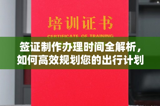贵港签证制作办理时间全解析，如何高效规划您的出行计划