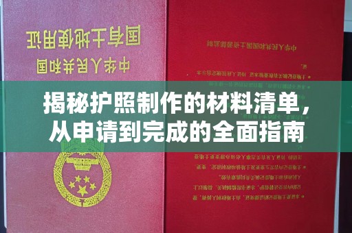 贵港揭秘护照制作的材料清单，从申请到完成的全面指南