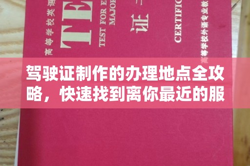 贵港驾驶证制作的办理地点全攻略，快速找到离你最近的服务点