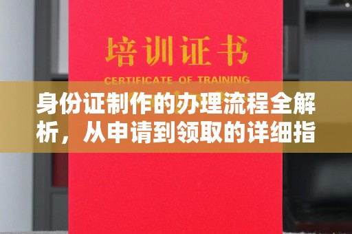 贵港身份证制作的办理流程全解析，从申请到领取的详细指南