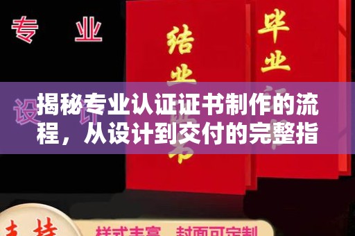 贵港揭秘专业认证证书制作的流程，从设计到交付的完整指南