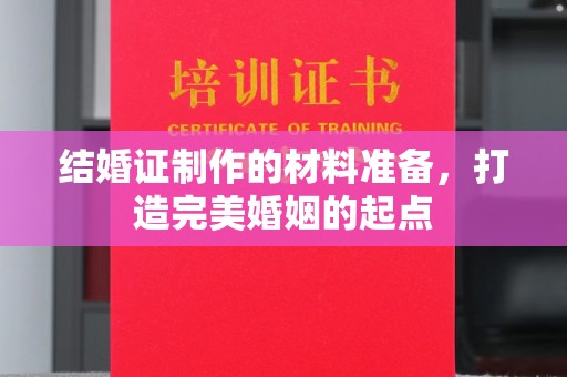贵港结婚证制作的材料准备，打造完美婚姻的起点