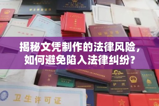 贵港揭秘文凭制作的法律风险，如何避免陷入法律纠纷？