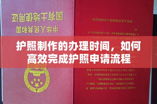 贵港护照制作的办理时间，如何高效完成护照申请流程
