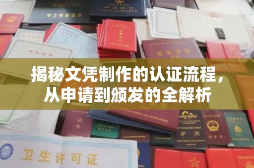 贵港揭秘文凭制作的认证流程，从申请到颁发的全解析